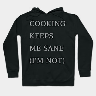 Cooking Keeps Me Sane (Im not) Hoodie